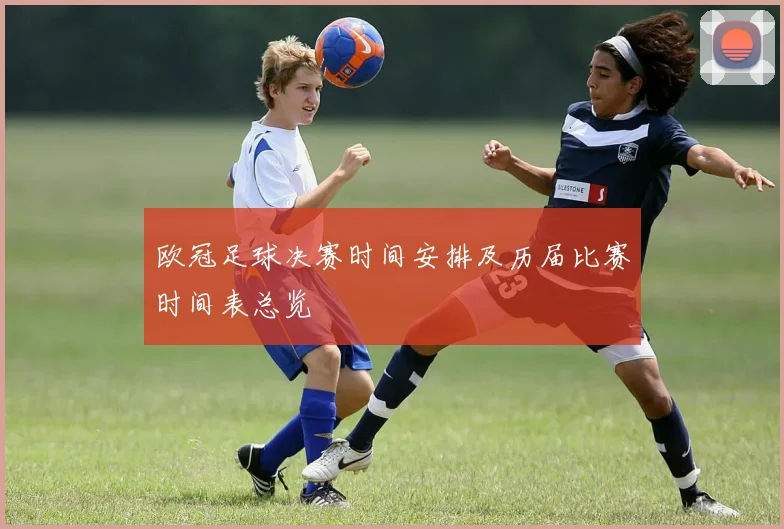 欧冠足球决赛时间安排及历届比赛时间表总览