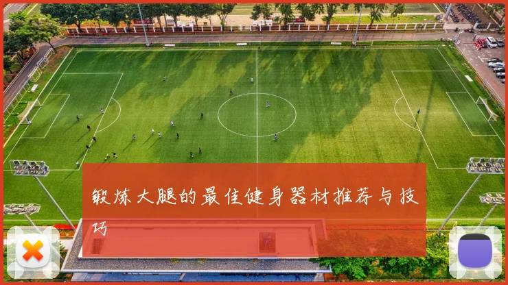 锻炼大腿的最佳健身器材推荐与技巧