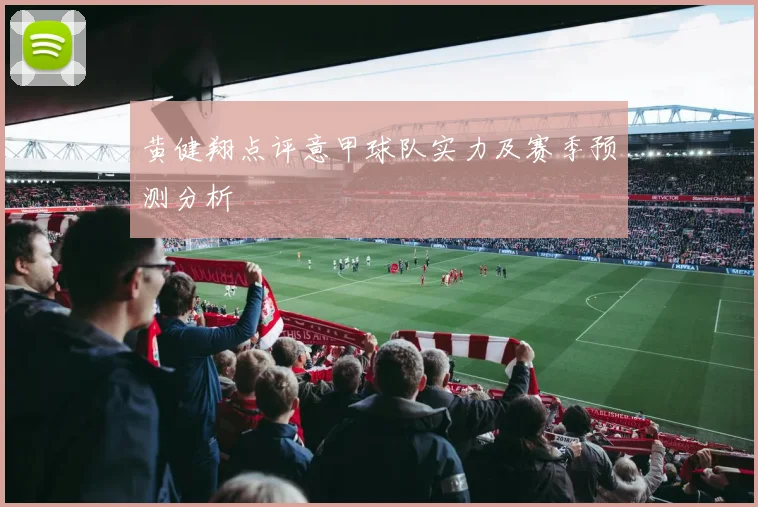 黄健翔点评意甲球队实力及赛季预测分析